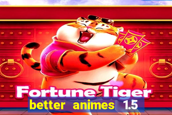 better animes 1.5 apk download