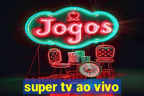 super tv ao vivo