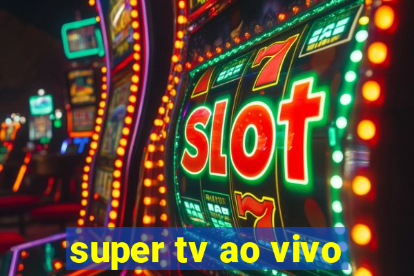 super tv ao vivo