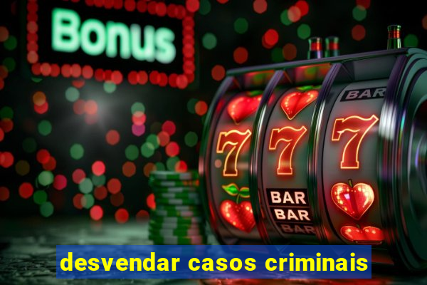 desvendar casos criminais