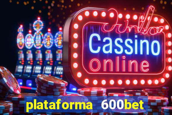 plataforma 600bet é confiável