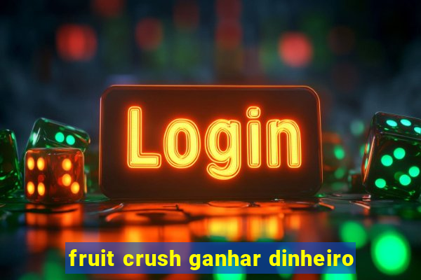 fruit crush ganhar dinheiro