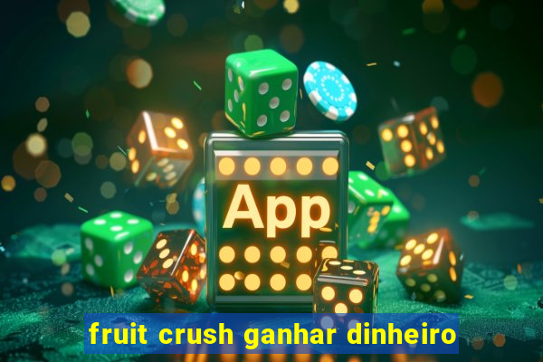 fruit crush ganhar dinheiro