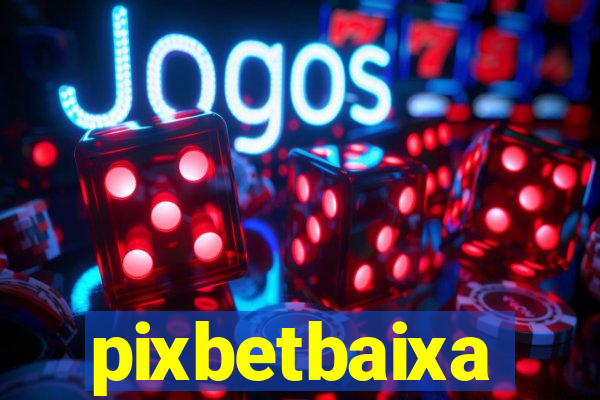 pixbetbaixa