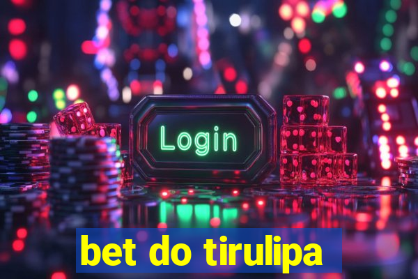 bet do tirulipa