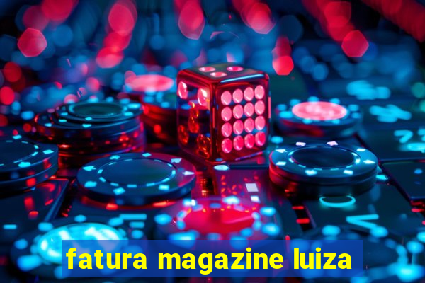 fatura magazine luiza