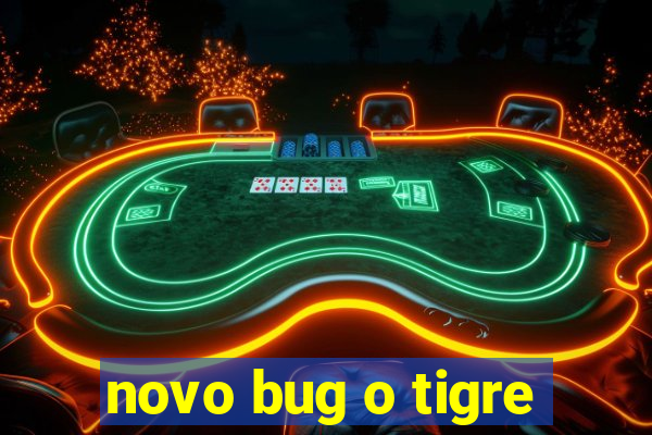 novo bug o tigre