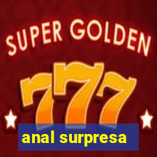 anal surpresa