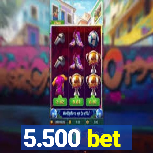 5.500 bet