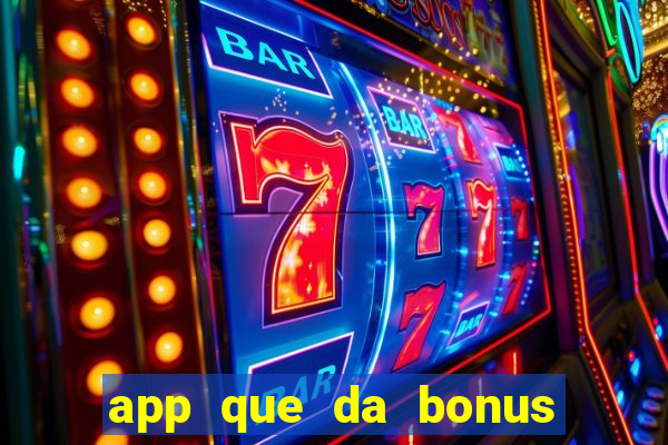 app que da bonus no cadastro