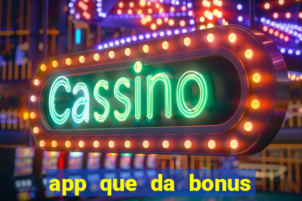 app que da bonus no cadastro