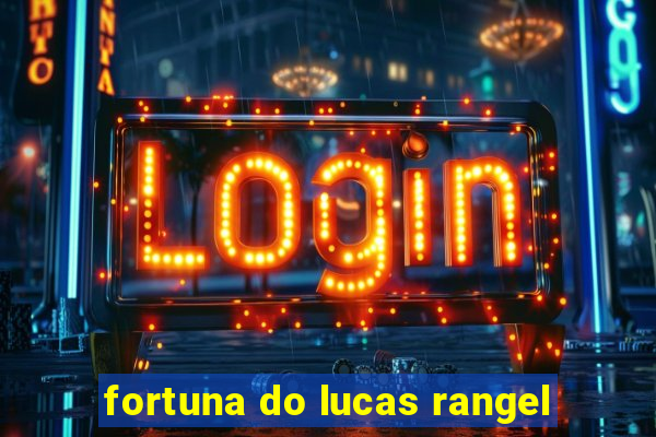 fortuna do lucas rangel