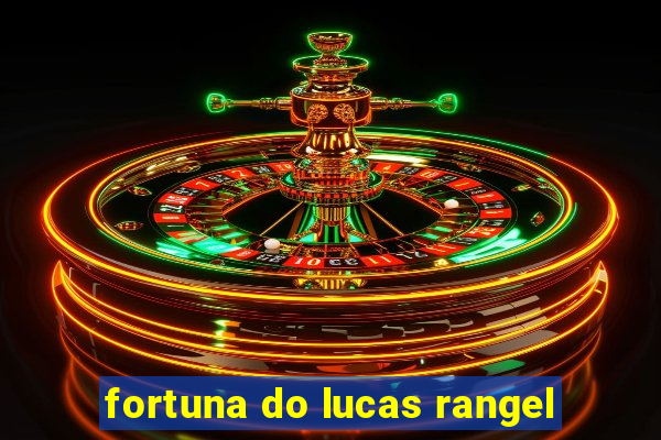 fortuna do lucas rangel