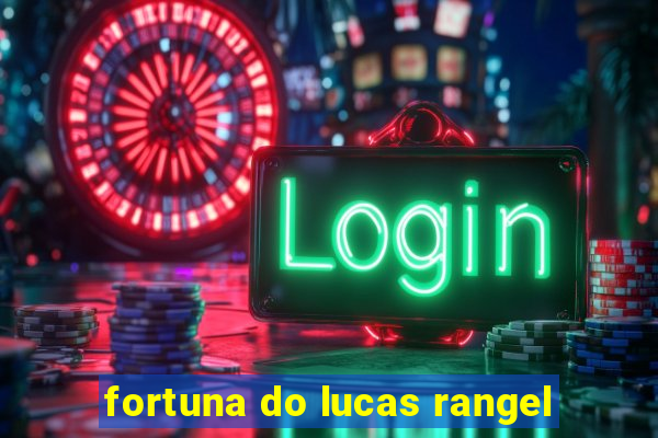 fortuna do lucas rangel