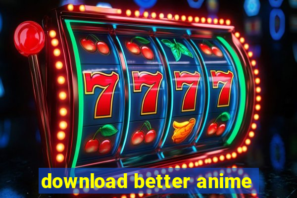 download better anime