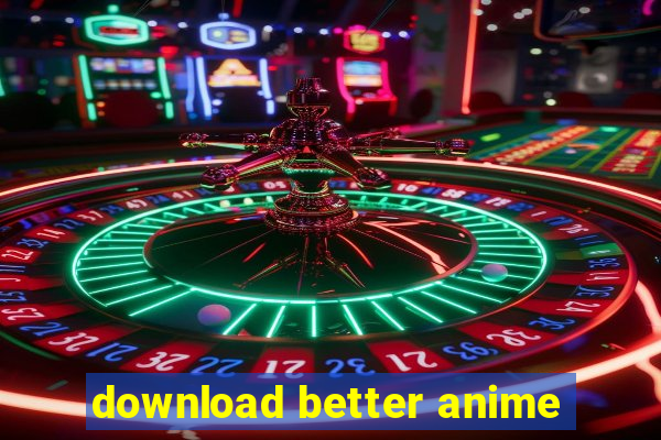 download better anime