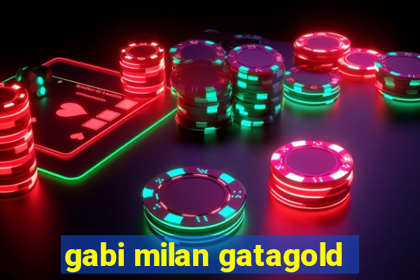 gabi milan gatagold