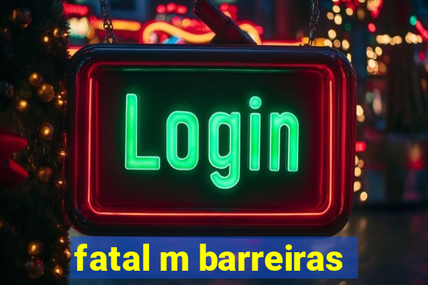 fatal m barreiras