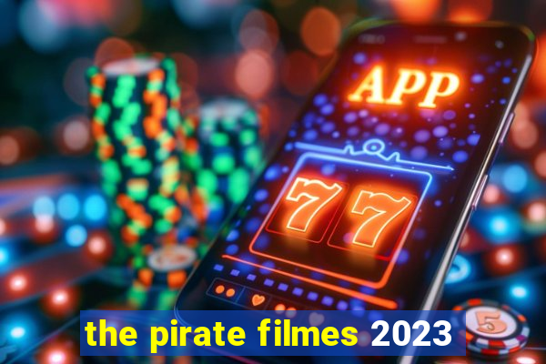 the pirate filmes 2023