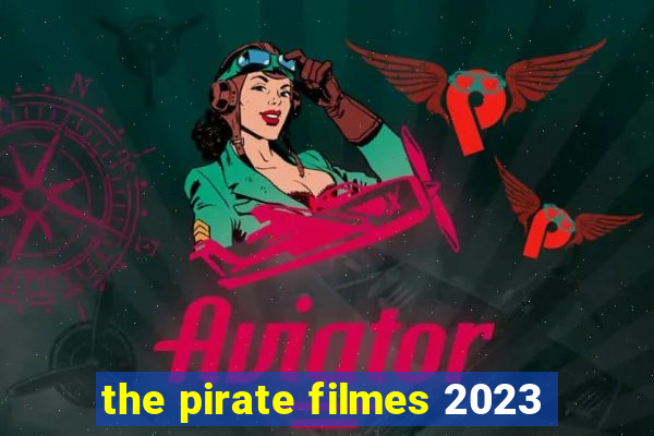 the pirate filmes 2023