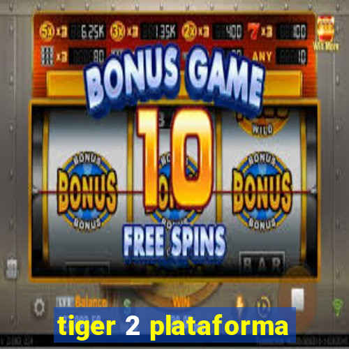 tiger 2 plataforma