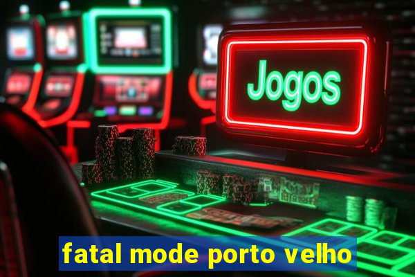 fatal mode porto velho