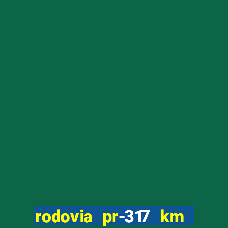 rodovia pr-317 km 155 onde fica