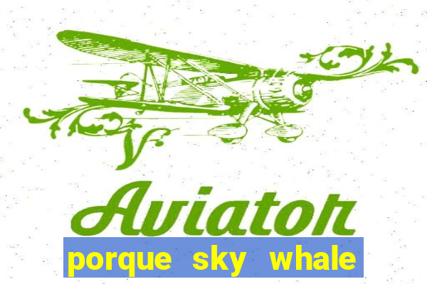 porque sky whale saiu da play store