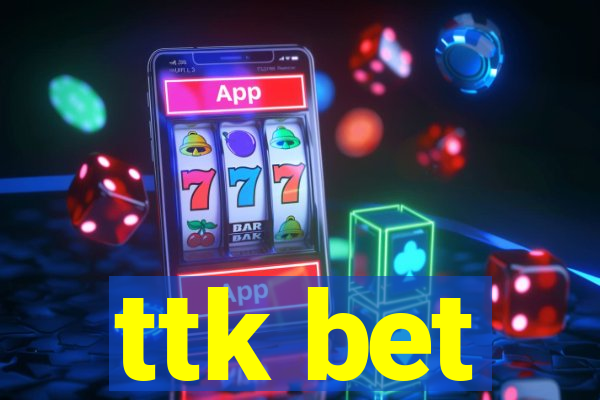 ttk bet