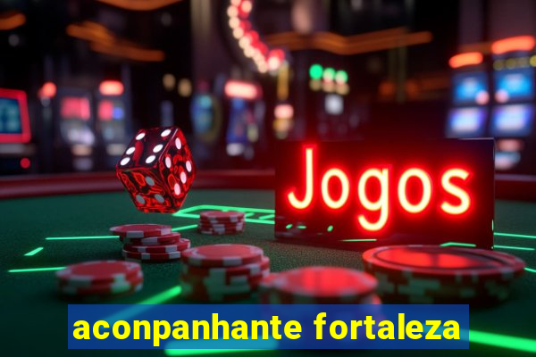 aconpanhante fortaleza