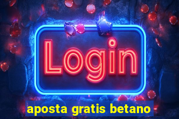 aposta gratis betano