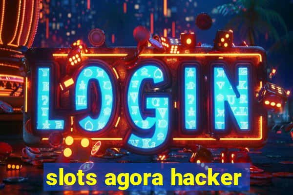 slots agora hacker