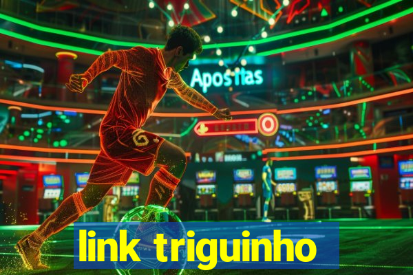 link triguinho