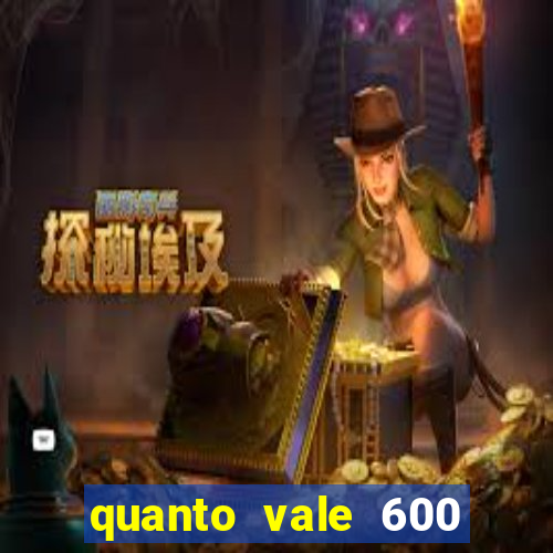 quanto vale 600 mil cruzeiros em reais