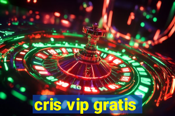 cris vip gratis