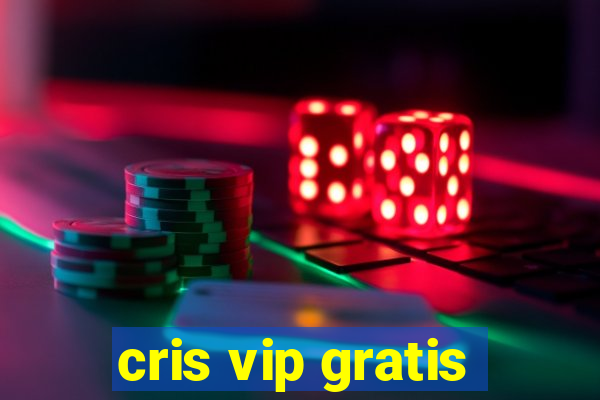 cris vip gratis