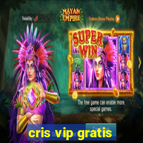 cris vip gratis