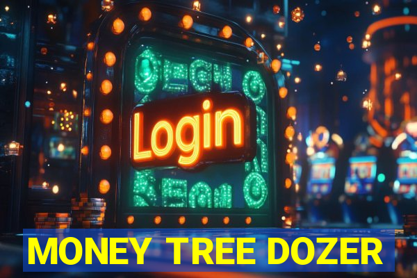 MONEY TREE DOZER