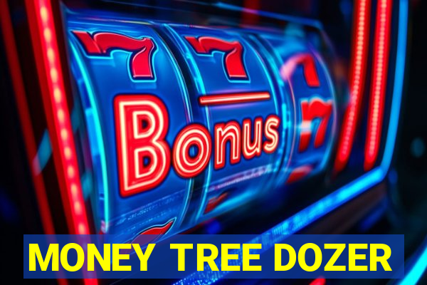 MONEY TREE DOZER