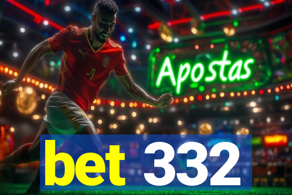 bet 332