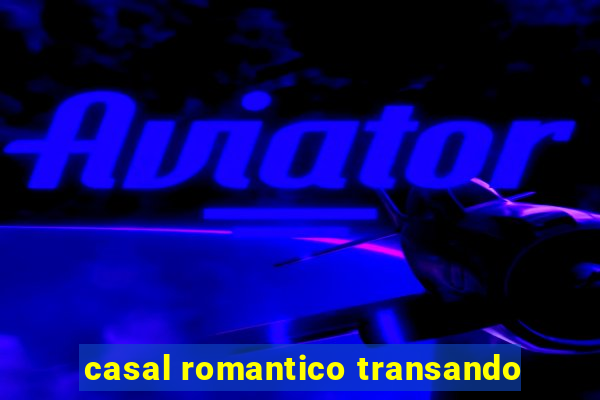 casal romantico transando