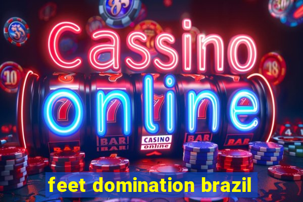 feet domination brazil