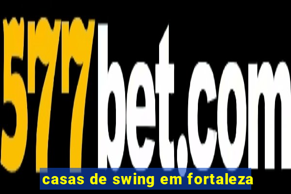 casas de swing em fortaleza