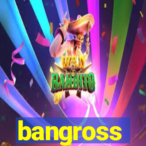 bangross