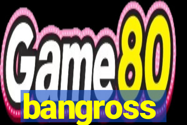 bangross