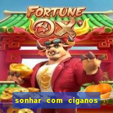 sonhar com ciganos jogo do bicho