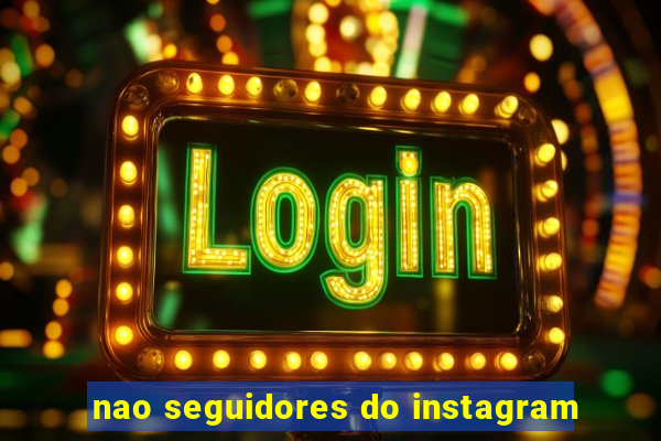 nao seguidores do instagram