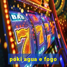 poki agua e fogo