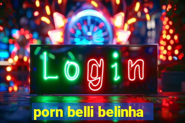 porn belli belinha