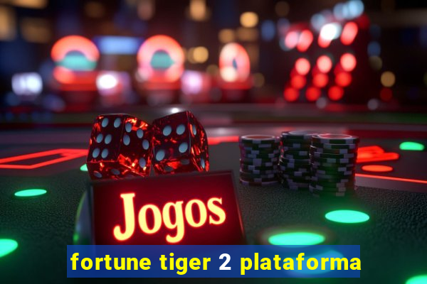 fortune tiger 2 plataforma